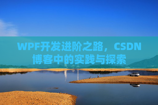 WPF开发进阶之路,CSDN博客中的实践与探索